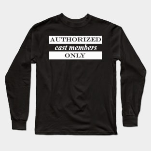 authorized cast members only Long Sleeve T-Shirt